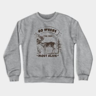 Go where you feel most alive, Moose, Outdoors, Adventurer, Explorer, Nature Lover Crewneck Sweatshirt